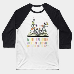 With Freedom, Books and Flowers, Who Could Not Be Happy Baseball T-Shirt